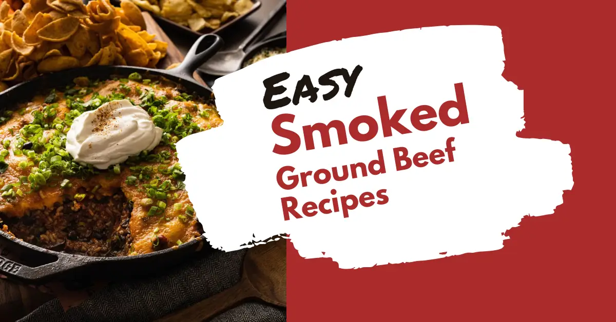 10 easy smoked ground beef recipes